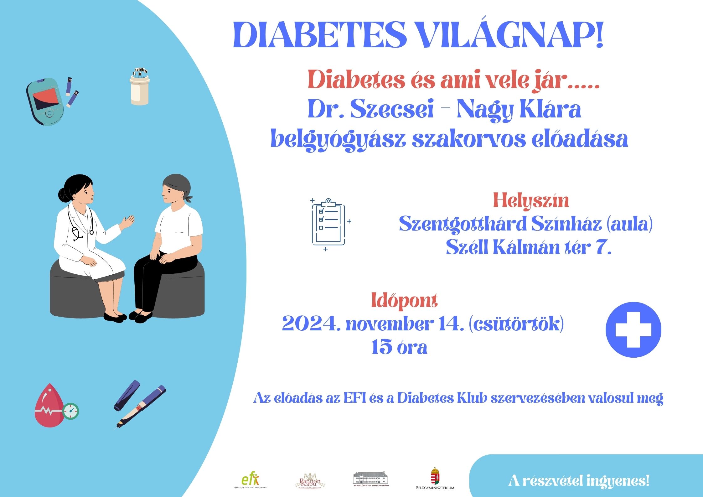 Diabetes Világnap!  Diabetes és ami vele jár.... Dr. Szecsi - Nagy Klára belgyógyász szakorvos előadása. Helyszín: Szentgotthárd Színház (aula) Széll Kálmán tér 7. Időpont: 2024. november 14.(csütörtök) 15:00 óra. Az előadás az EFI és a Diabetes Klub szervezésében valósul meg. A részvétel ingyenes!